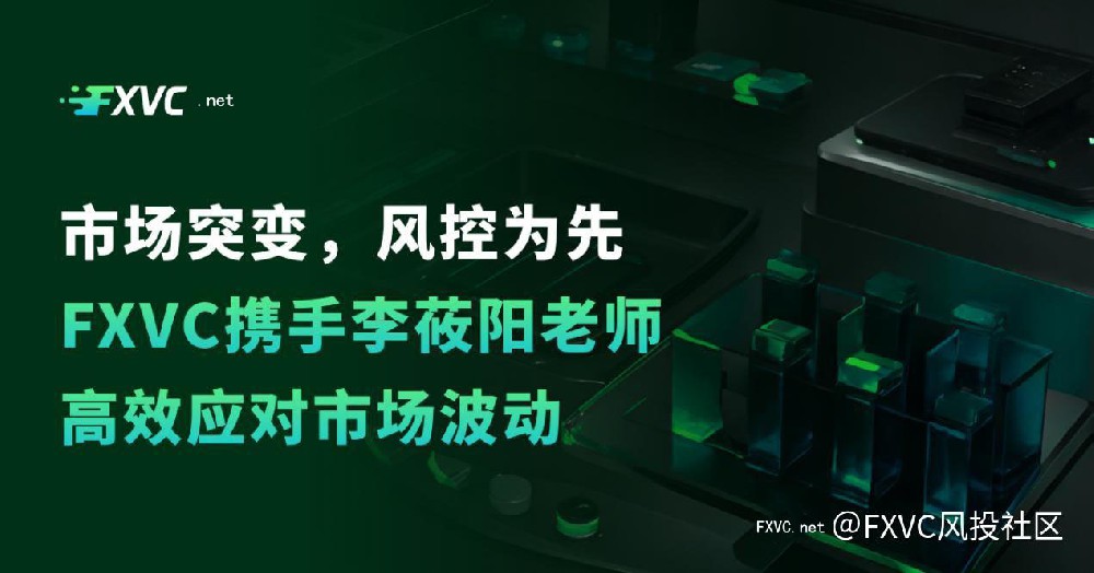 市场突变，风控为先｜FXVC携手李莜阳老师高效应对市场波动